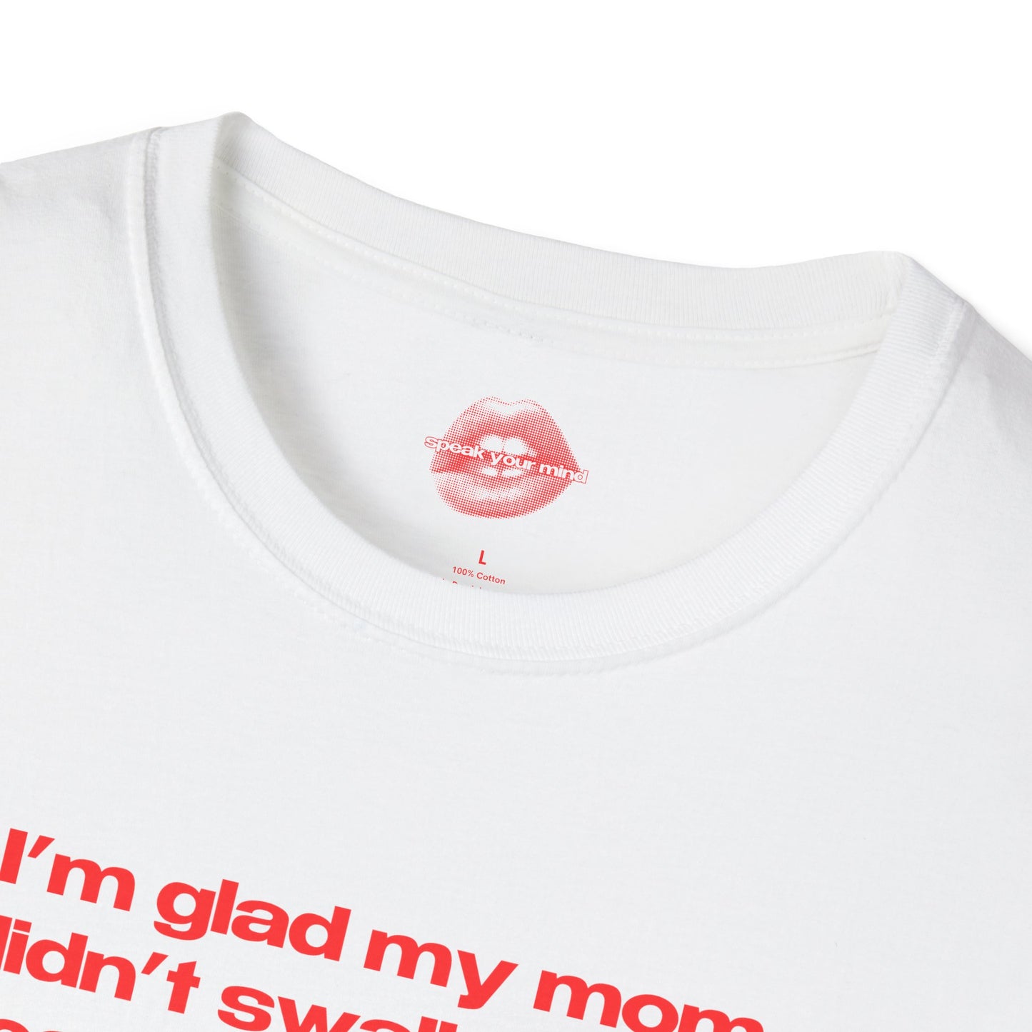 "I'm Glad My Mom Didn't Swallow Me, Cause I'm Hot Af." | Text Only | T-Shirt