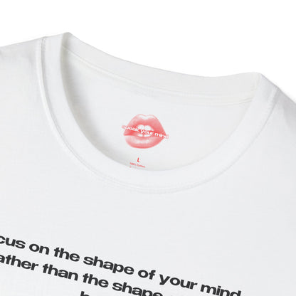 "Focus On The Shape Of Your Mind, Rather Than The Shape Of Your Body." | Text Only | T-Shirt