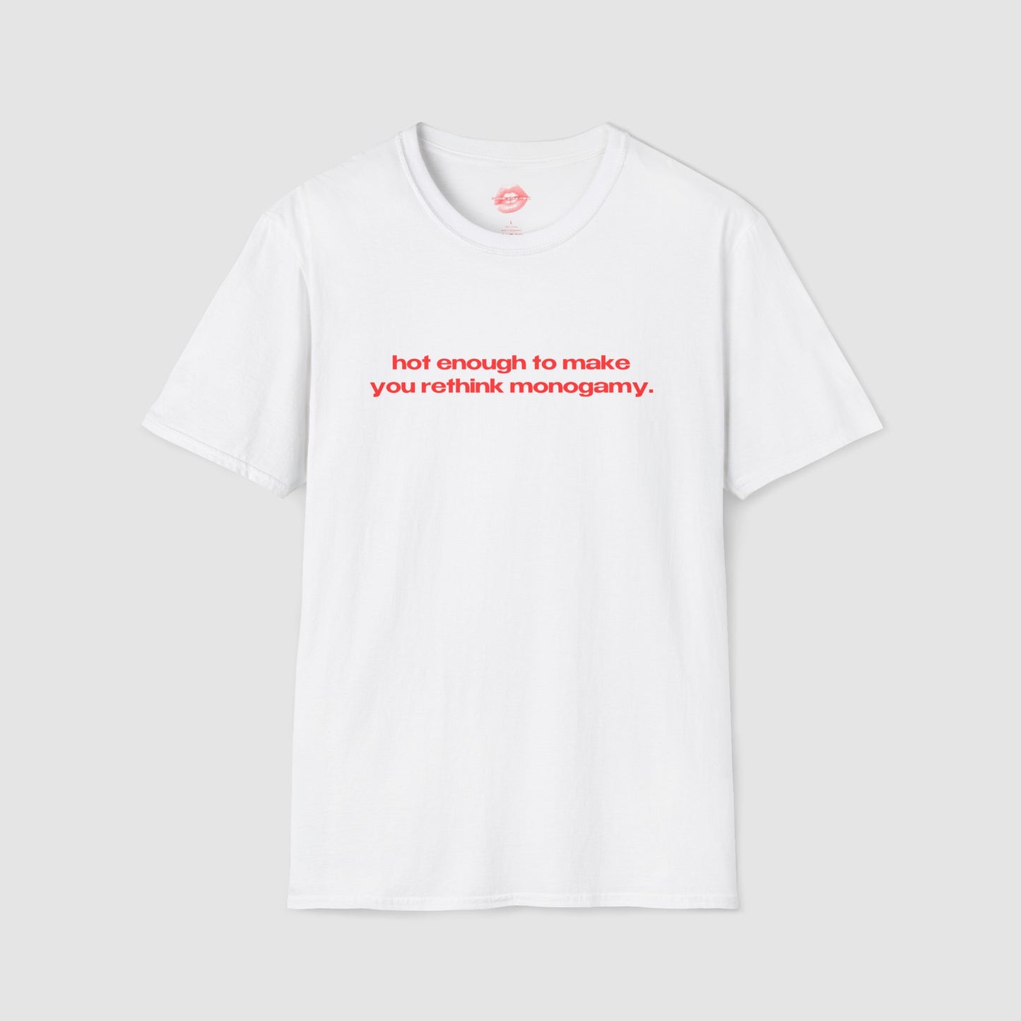"Hot Enough To Make You Rethink Monogamy." | Text Only | T-Shirt