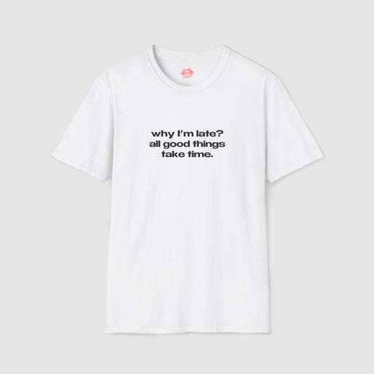 "Why I'm Late? All Good Things Take Time." | Text Only | T-Shirt