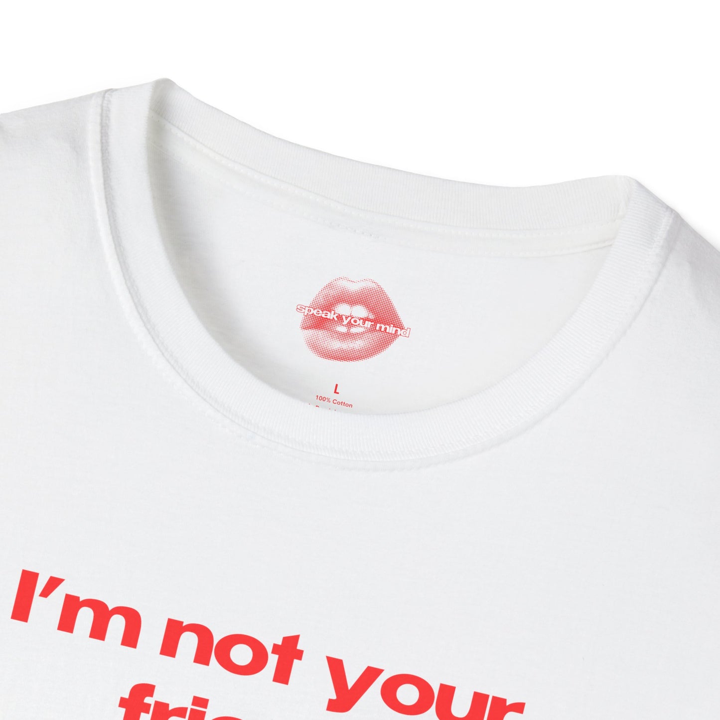 "I'm Not Your Friend." | Text Only | T-Shirt