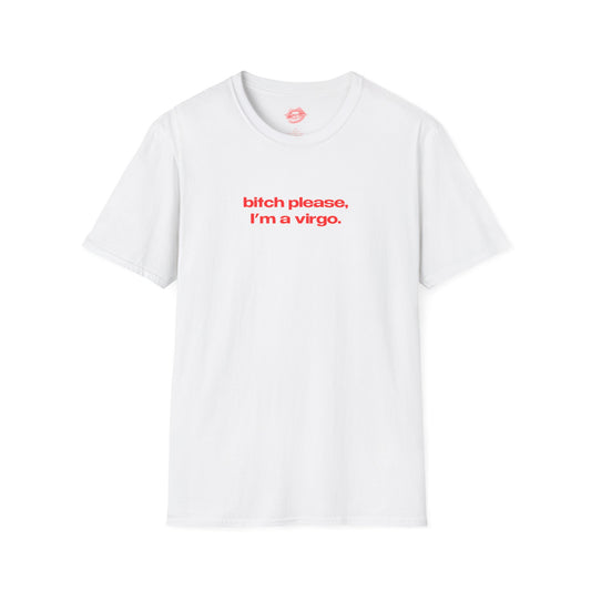 "Bitch Please, I'm A Virgo." | Text Only | T-Shirt