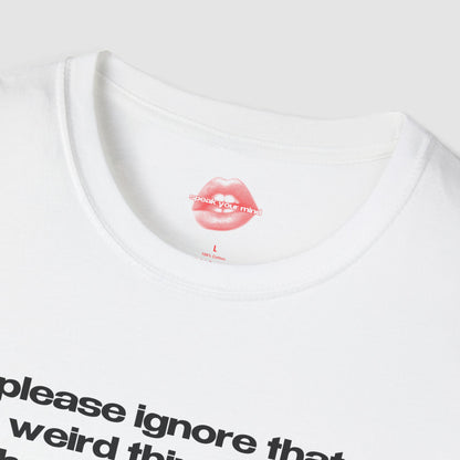 "Please Ignore That Weird Thing I Did, I'll Be Thinking About It For The Rest Of My Life." | Text Only | T-Shirt