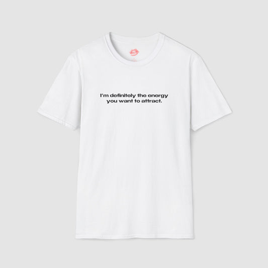 "I'm Definitely The Energy You Want To Attract." | Text Only | T-Shirt