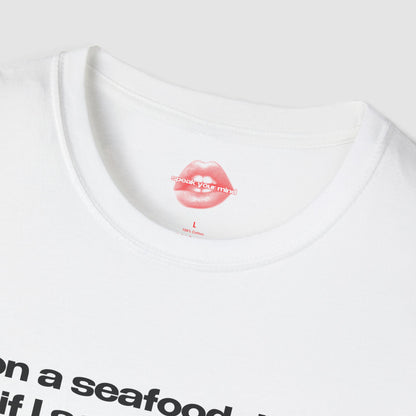 "On A Seafood Diet, If I See It I Eat It." | Text Only | T-Shirt