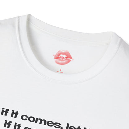 "If It Comes, Let It. If It Goes, Let It." | Text Only | T-Shirt