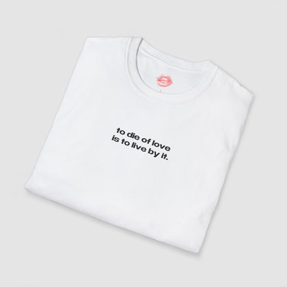"To Die Of Love Is To Live By It." | Text Only | T-Shirt