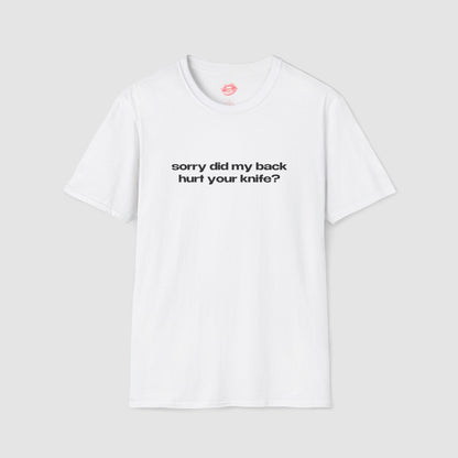 "Sorry Did My Back Hurt Your Knife?" | Text Only | T-Shirt
