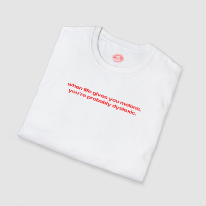 "When Life Gives You Melons, You're Probably Dyslexic." | Text Only | T-Shirt