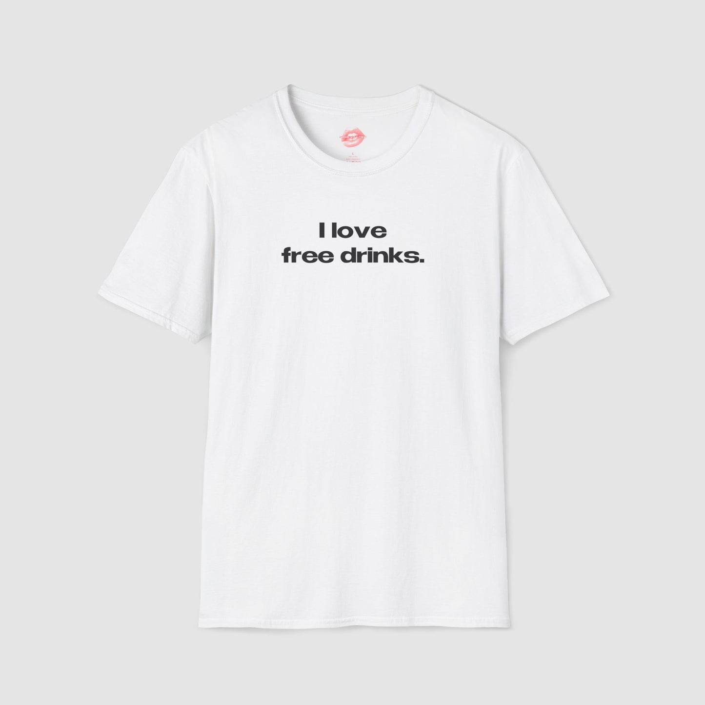 "I Love Free Drinks." | Text Only | T-Shirt