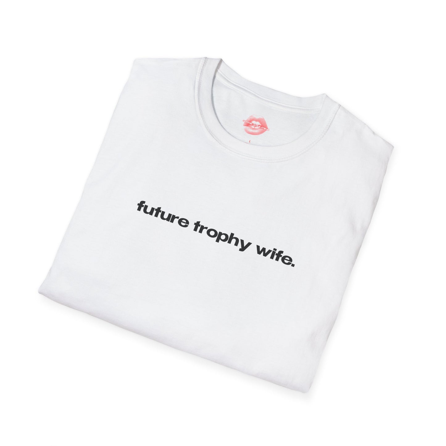 "Future Trophy Wife." | Text Only | T-Shirt