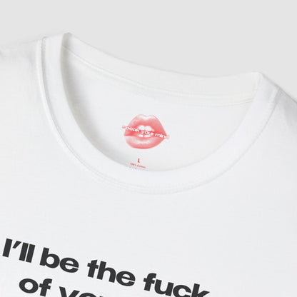 "I'll Be The Fuck Of Your Life." | Text Only | T-Shirt