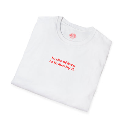 "To Die Of Love Is To Live By It." | Text Only | T-Shirt