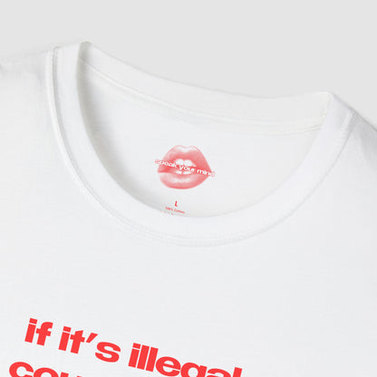 "If It's Illegal, Count Me In." | Text Only | T-Shirt