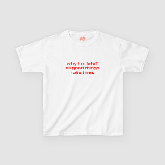 "Why I'm Late? All Good Things Take Time." | Text Only | Baby Tee
