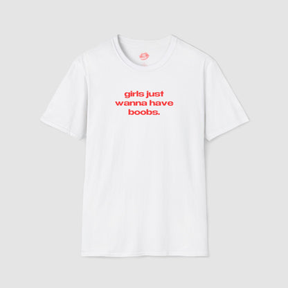 "Girls Just Wanna Have Boobs." | Text Only | T-Shirt