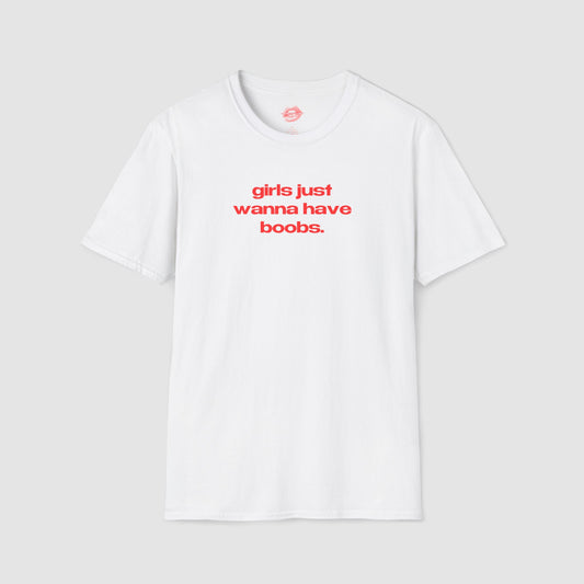 "Girls Just Wanna Have Boobs." | Text Only | T-Shirt