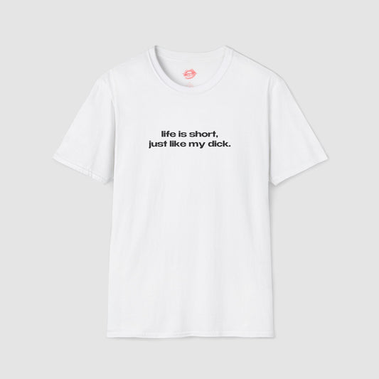 "Life Is Short, Just Like My Dick." | Text Only | T-Shirt