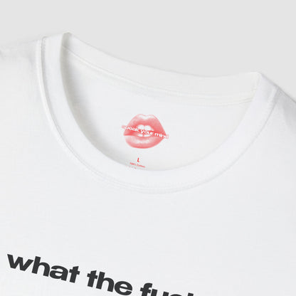 "What The Fuck." | Text Only | T-Shirt