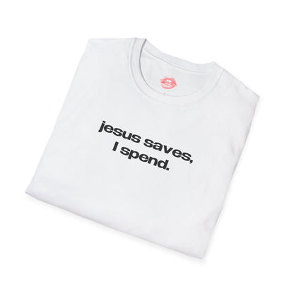 "Jesus Saves, I Spend." | Text Only | T-Shirt