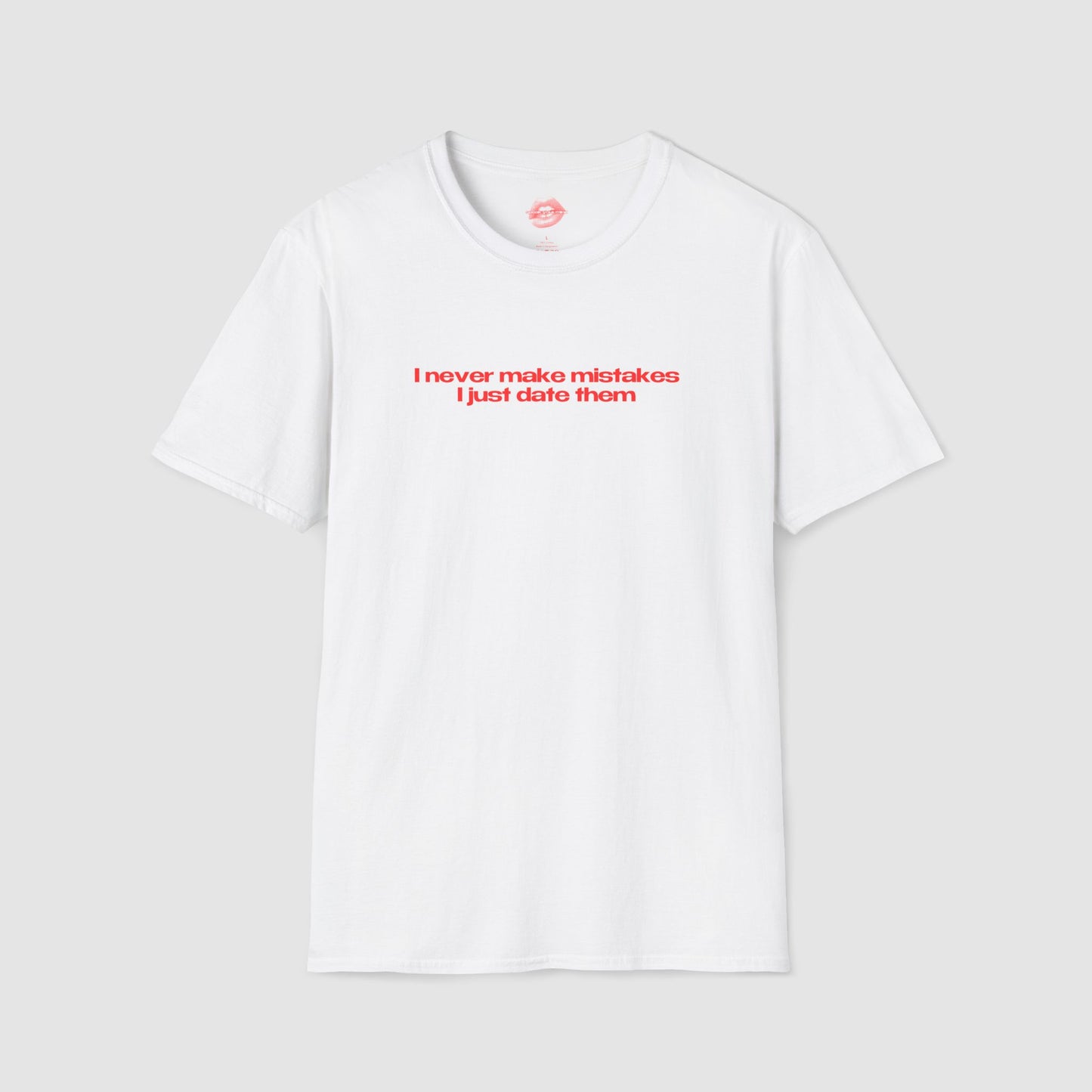 "I Never Make Mistakes I Just Date Them" | Text Only | T-Shirt