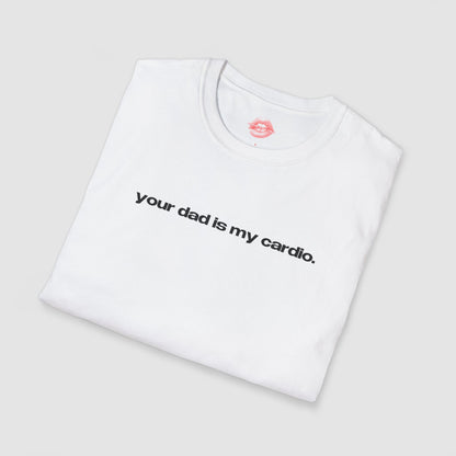 "Your Dad Is My Cardio." | Text Only | T-Shirt
