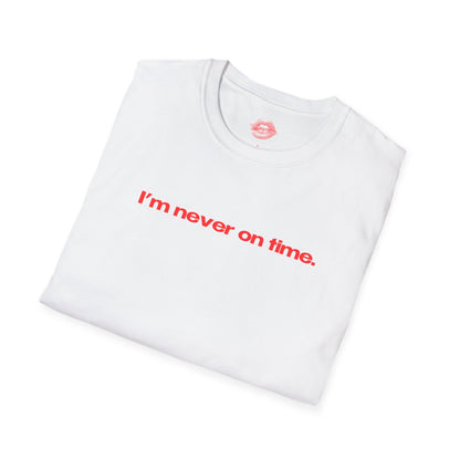 "I'm Never On Time." | Text Only | T-Shirt