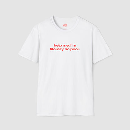 "Help Me, I'm Literally So Poor." | Text Only | T-Shirt