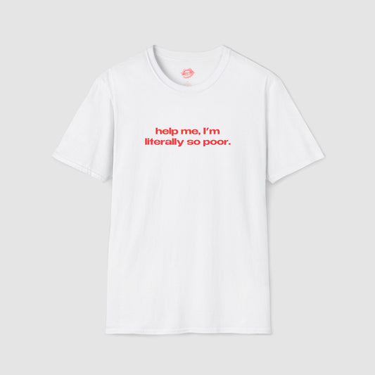 "Help Me, I'm Literally So Poor." | Text Only | T-Shirt