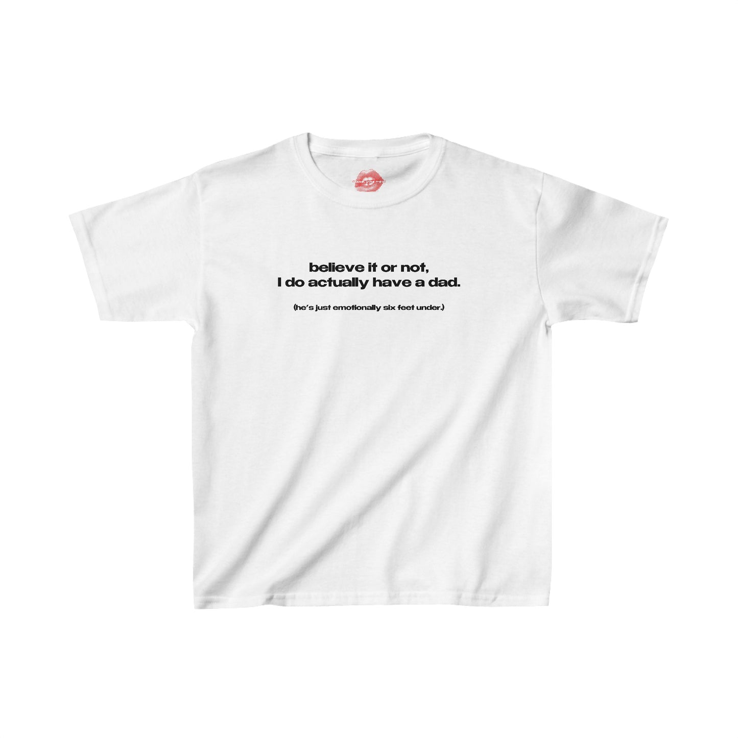 "Believe It Or Not, I Do Actually Have A Dad. (He's Just Emotionally Six Feet Under.)" | Text Only | Baby Tee