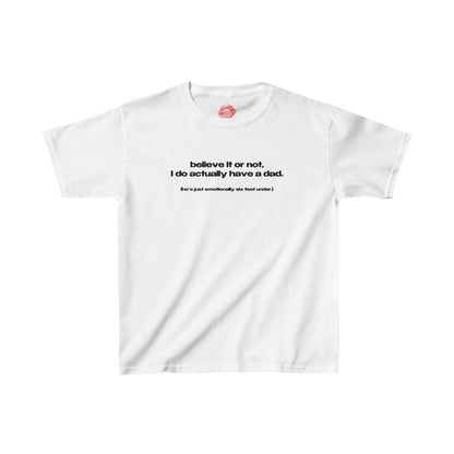 "Believe It Or Not, I Do Actually Have A Dad. (He's Just Emotionally Six Feet Under.)" | Text Only | Baby Tee