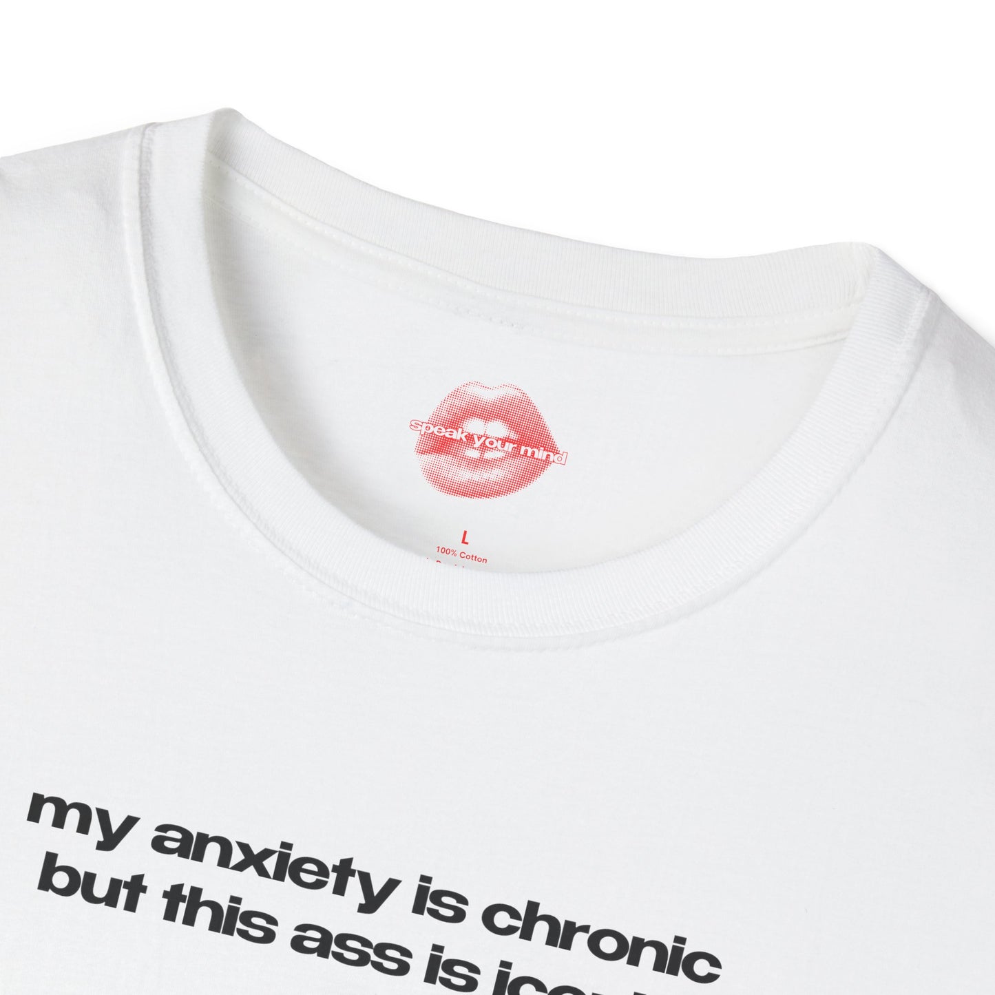 ”My Anxiety Is Chronic But This Ass Is Iconic” | Text Only | T-Shirt