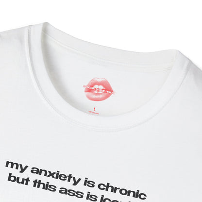 ”My Anxiety Is Chronic But This Ass Is Iconic” | Text Only | T-Shirt