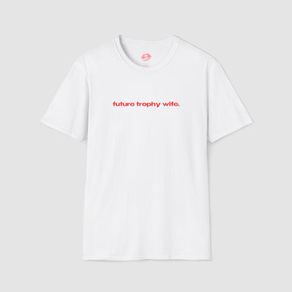 "Future Trophy Wife." | Text Only | T-Shirt