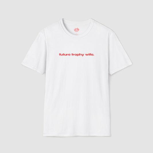 "Future Trophy Wife." | Text Only | T-Shirt