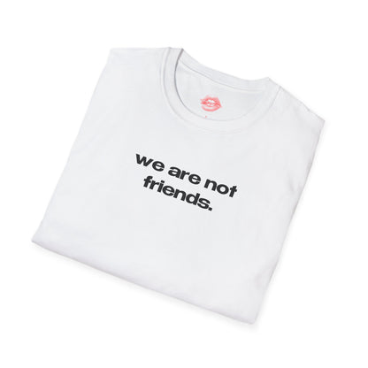 "We Are Not Friends." | Text Only | T-Shirt