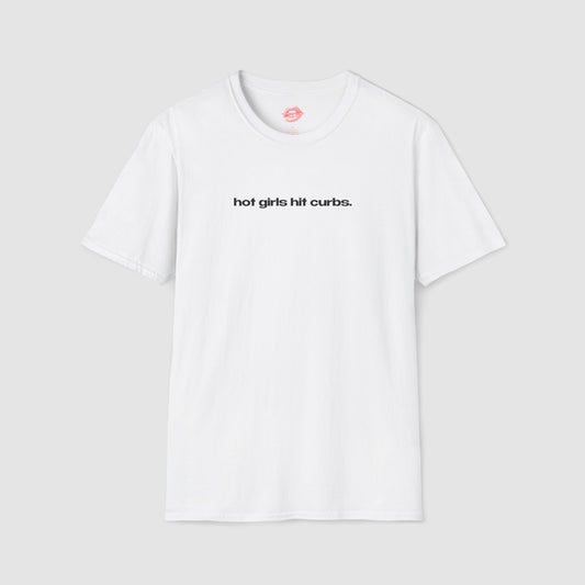 "Hot Girls Hit Curbs." | Text Only | T-Shirt