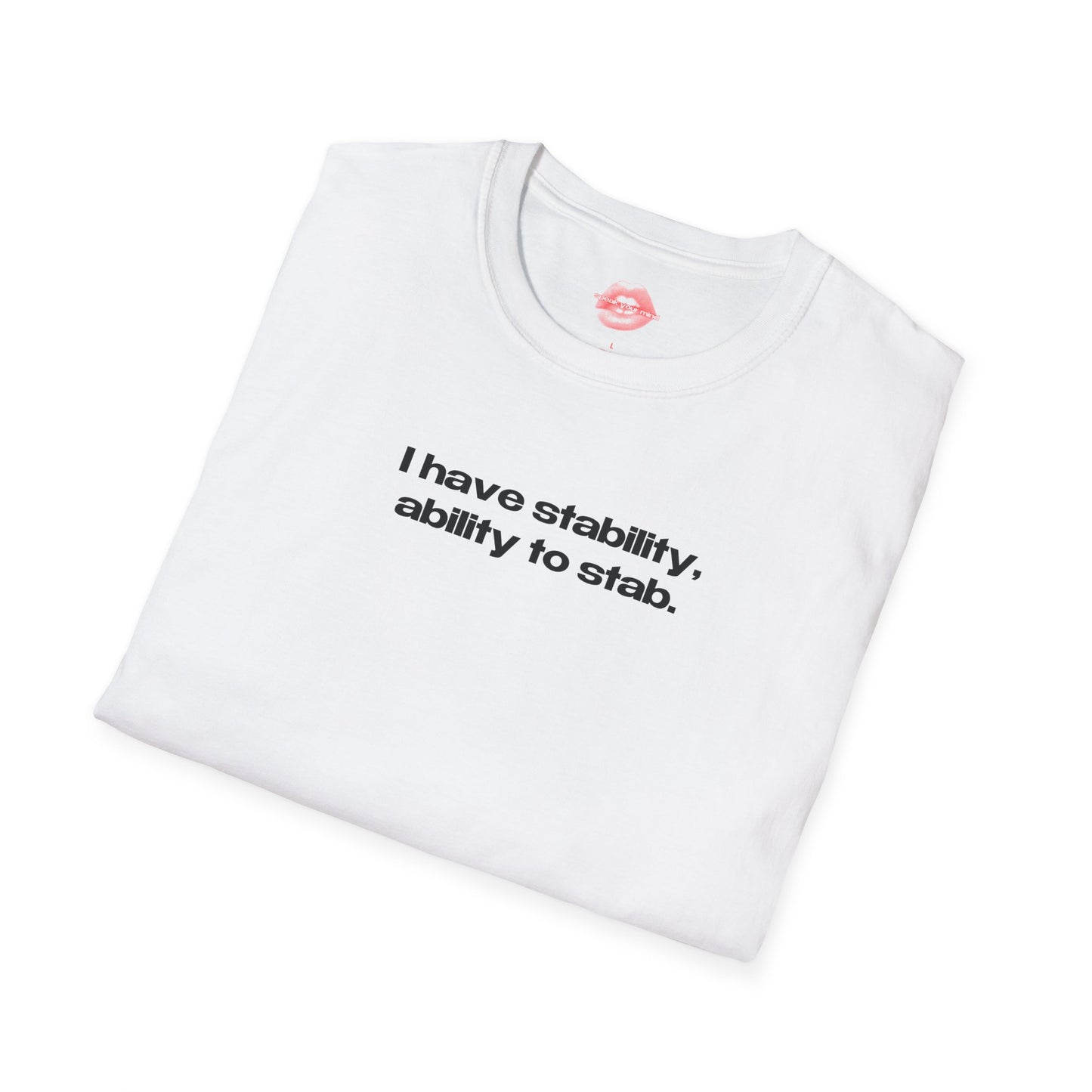 "I Have Stability, Ability To Stab." | Text Only | T-Shirt