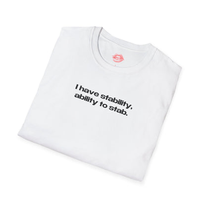 "I Have Stability, Ability To Stab." | Text Only | T-Shirt