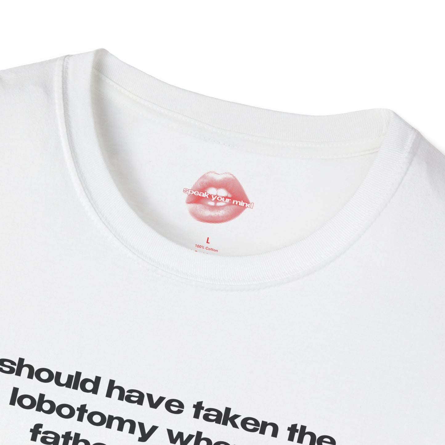 "Should Have Taken The Lobotomy When My Father Offered It." | Text Only | T-Shirt