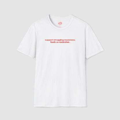 "Support Struggling Musicians, Fuck A Rockstar." | Text Only | T-Shirt