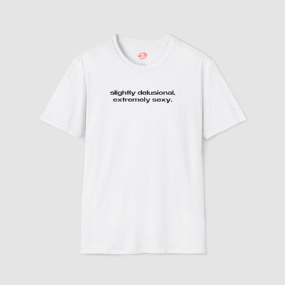 "Slightly Delusional, Extremely Sexy." | Text Only | T-Shirt