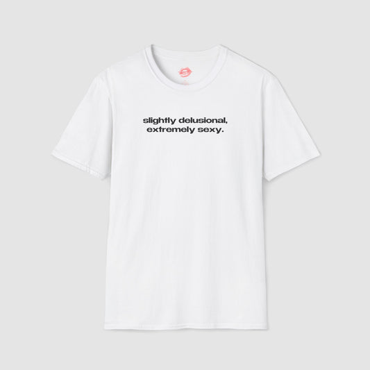 "Slightly Delusional, Extremely Sexy." | Text Only | T-Shirt