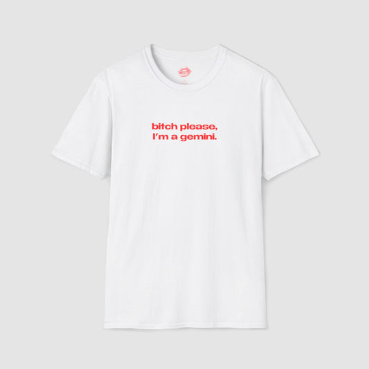 "Bitch Please, I'm A Gemini." | Text Only | T-Shirt