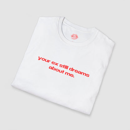 "Your Ex Still Dreams About Me." | Text Only | T-Shirt