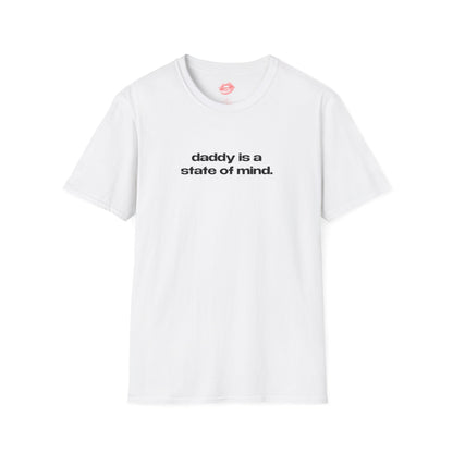 "Daddy Is A State Of Mind." | Text Only | T-Shirt