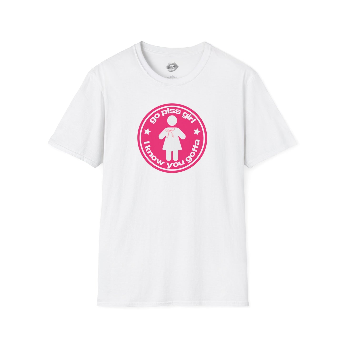 "Go Piss Girl, I Know You Gotta." | Pink | T-Shirt