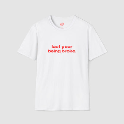 "Last Year Being Broke." | Text Only | T-Shirt