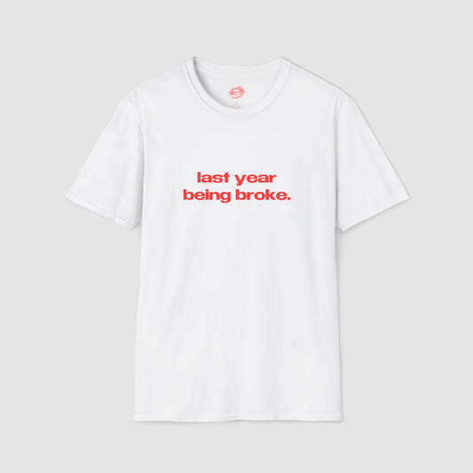 "Last Year Being Broke." | Text Only | T-Shirt