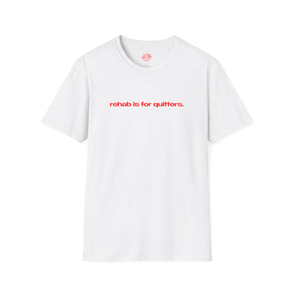 "Rehab Is For Quitters." | Text Only | T-Shirt